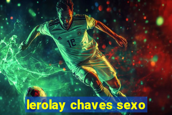 lerolay chaves sexo